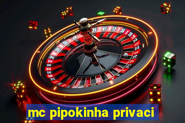 mc pipokinha privaci